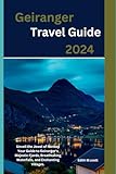Geiranger Travel guide 2024: Unveil the Jewel of Norway Your Guide to Geiranger's Majestic Fjords, Breathtaking Waterfalls, and Enchanting Villages. (Infinite Pathways)