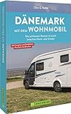 Wohnmobil Reiseführer – Dänemark mit dem Wohnmobil: Die schönsten Routen im Land zwischen Nord- und Ostsee. Inkl. Straßenatlas, GPS-Koordinaten und Streckenleisten.