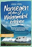 Norwegen mit dem Wohnmobil erleben - Entdecken Sie auf 8 unvergesslichen Routen die atemberaubende Natur von Süd nach Nord inkl. Insidertipps einer Norwegerin